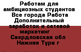 Работам для амбициозных студентов. - Все города Работа » Дополнительный заработок и сетевой маркетинг   . Свердловская обл.,Нижняя Тура г.